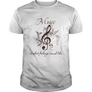 Music Is What Feelings Sound Like Shirt